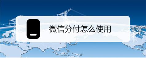 【全新解析】揭秘微信分付的开通入口流程与使用方法